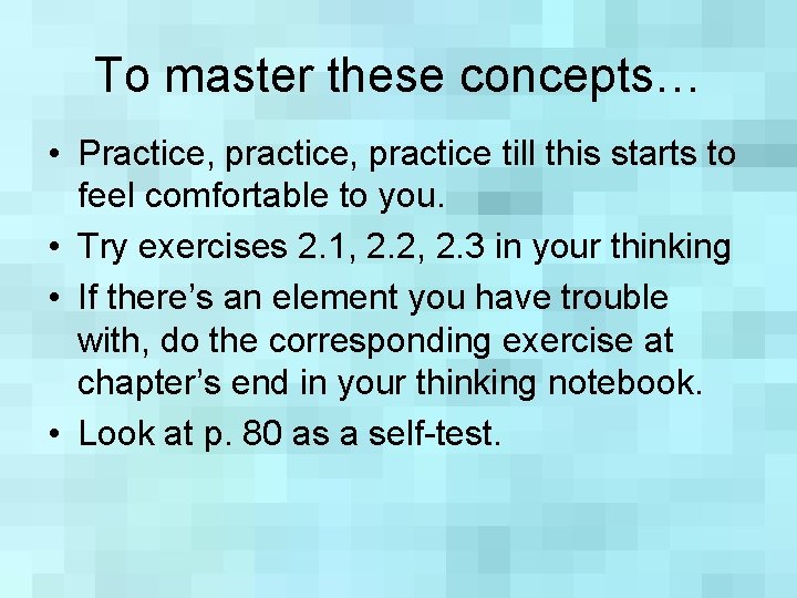 To master these concepts… • Practice, practice till this starts to feel comfortable to