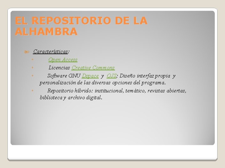 EL REPOSITORIO DE LA ALHAMBRA Características: ◦ Open Access ◦ Licencias Creative Commons ◦