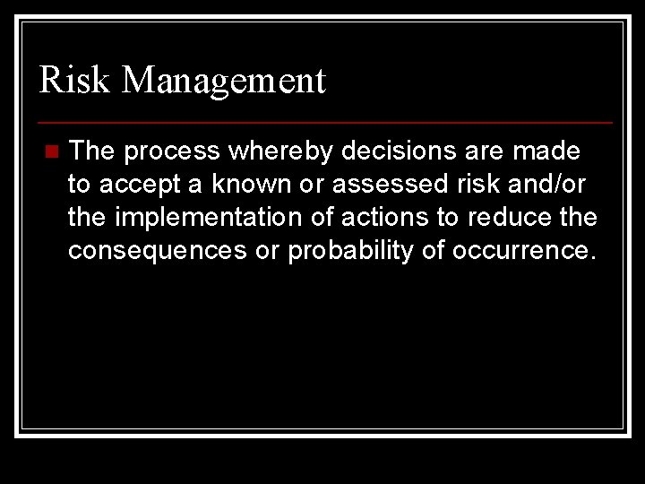 Risk Management n The process whereby decisions are made to accept a known or
