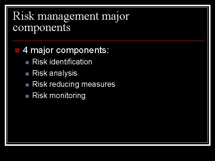 Risk management major components n 4 major components: n n Risk identification Risk analysis