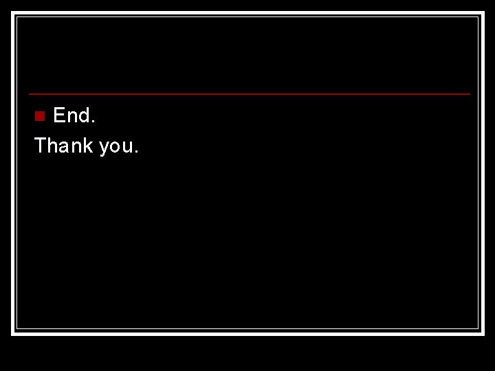 End. Thank you. n 