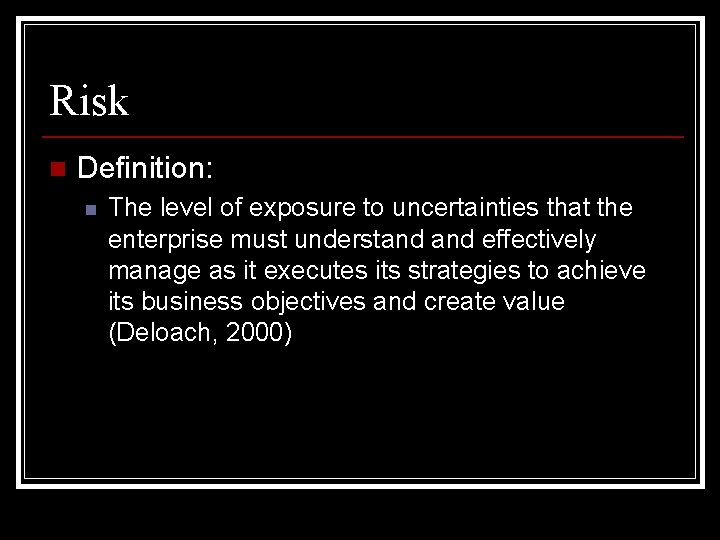 Risk n Definition: n The level of exposure to uncertainties that the enterprise must