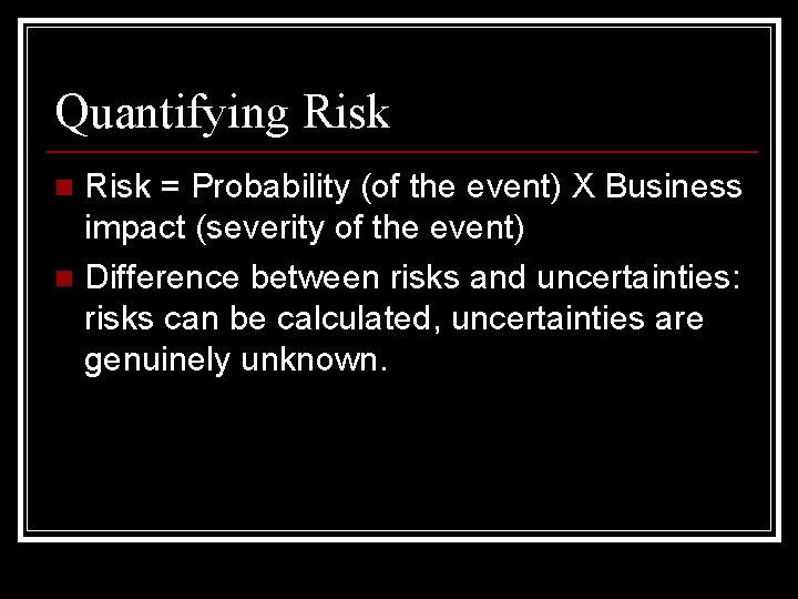 Quantifying Risk = Probability (of the event) X Business impact (severity of the event)