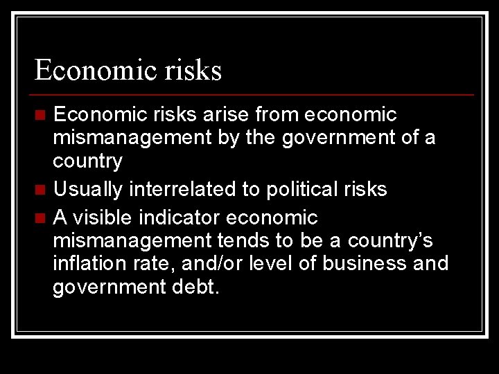 Economic risks arise from economic mismanagement by the government of a country n Usually