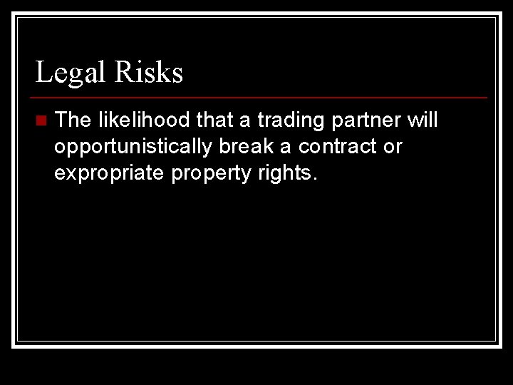 Legal Risks n The likelihood that a trading partner will opportunistically break a contract