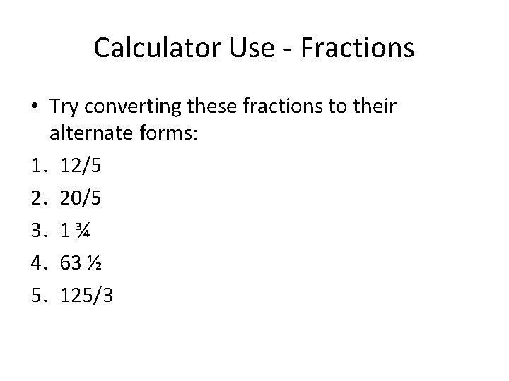 Calculator Use - Fractions • Try converting these fractions to their alternate forms: 1.