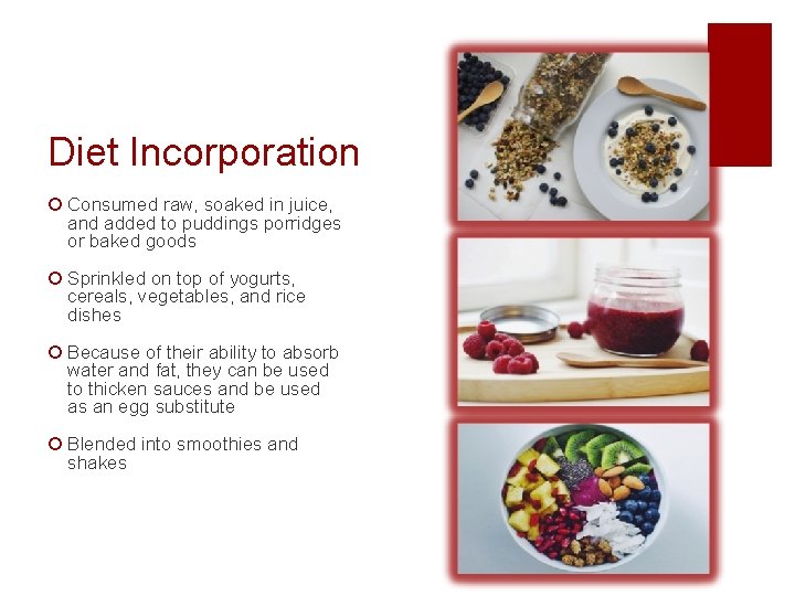 Diet Incorporation ¡ Consumed raw, soaked in juice, and added to puddings porridges or
