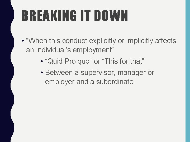 BREAKING IT DOWN • “When this conduct explicitly or implicitly affects an individual’s employment”