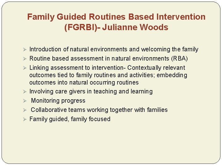 Family Guided Routines Based Intervention (FGRBI)- Julianne Woods Ø Introduction of natural environments and