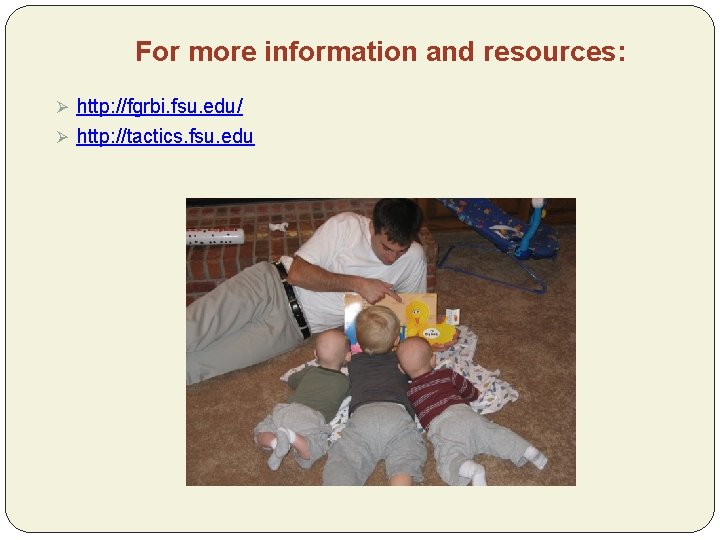 For more information and resources: Ø http: //fgrbi. fsu. edu/ Ø http: //tactics. fsu.
