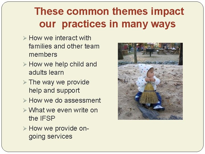 These common themes impact our practices in many ways Ø How we interact with