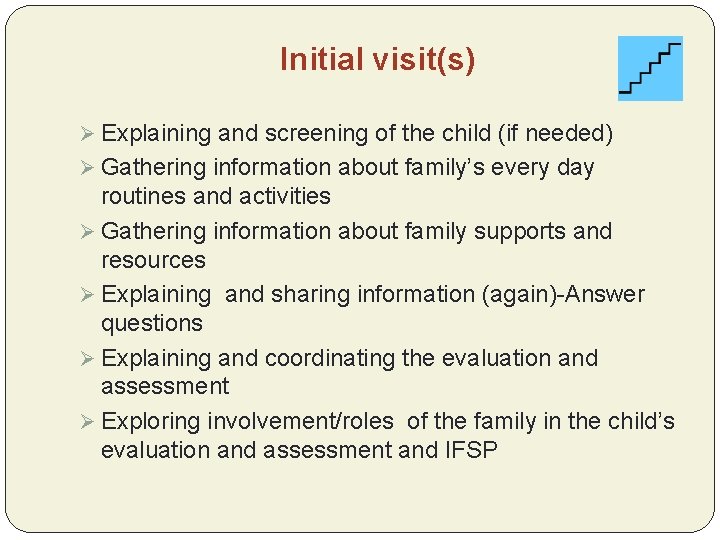 Initial visit(s) Ø Explaining and screening of the child (if needed) Ø Gathering information