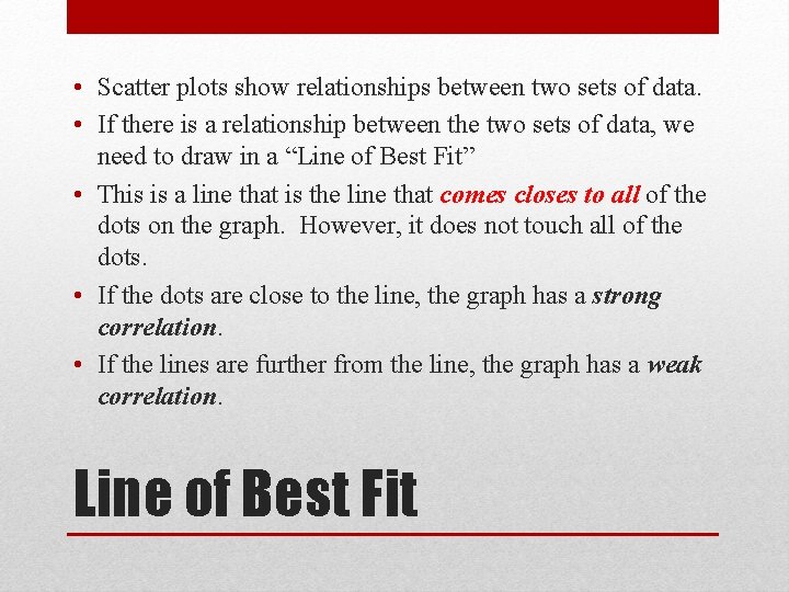  • Scatter plots show relationships between two sets of data. • If there