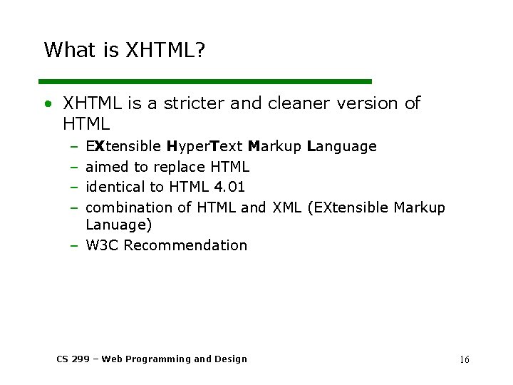 What is XHTML? • XHTML is a stricter and cleaner version of HTML –