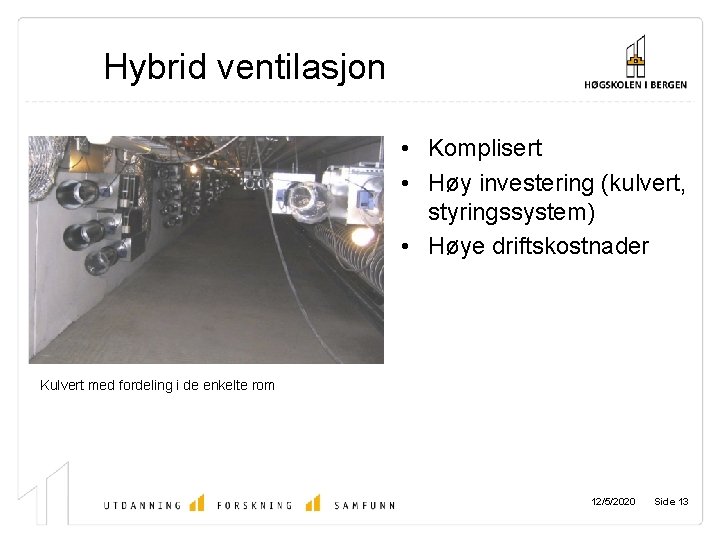 Hybrid ventilasjon • Komplisert • Høy investering (kulvert, styringssystem) • Høye driftskostnader Kulvert med