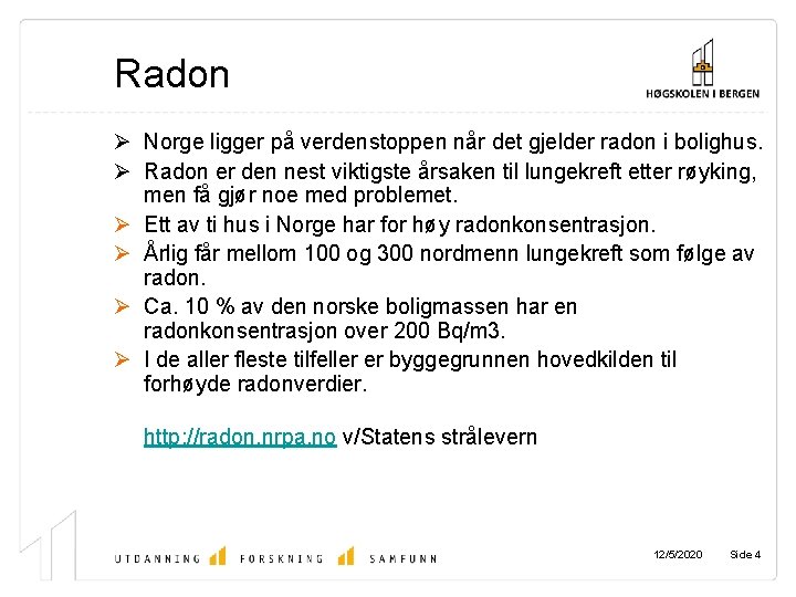 Radon Ø Norge ligger på verdenstoppen når det gjelder radon i bolighus. Ø Radon