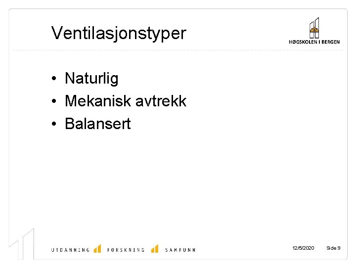 Ventilasjonstyper • Naturlig • Mekanisk avtrekk • Balansert 12/5/2020 Side 9 