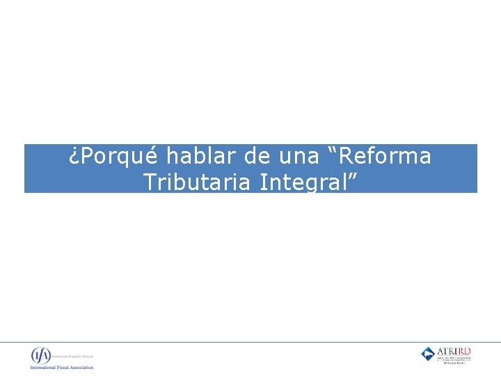 ¿Porqué hablar de una “Reforma Tributaria Integral” 