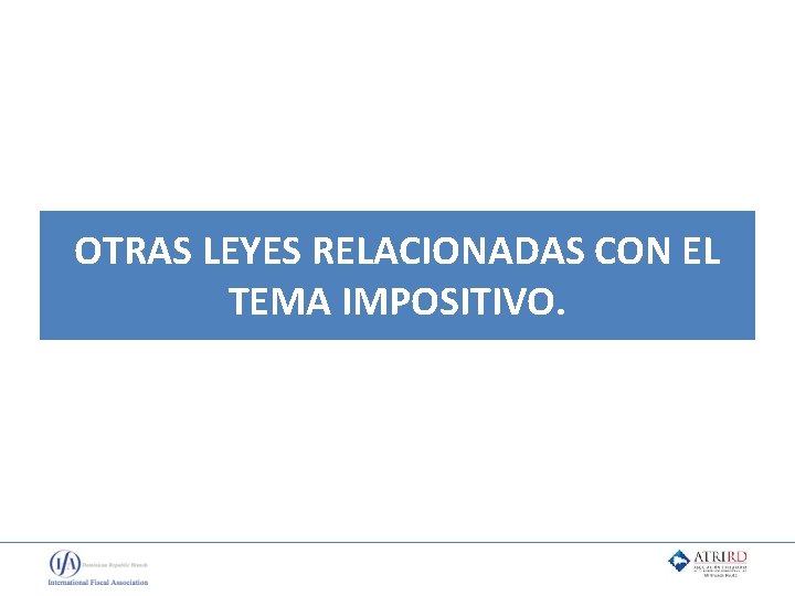 OTRAS LEYES RELACIONADAS CON EL TEMA IMPOSITIVO. 