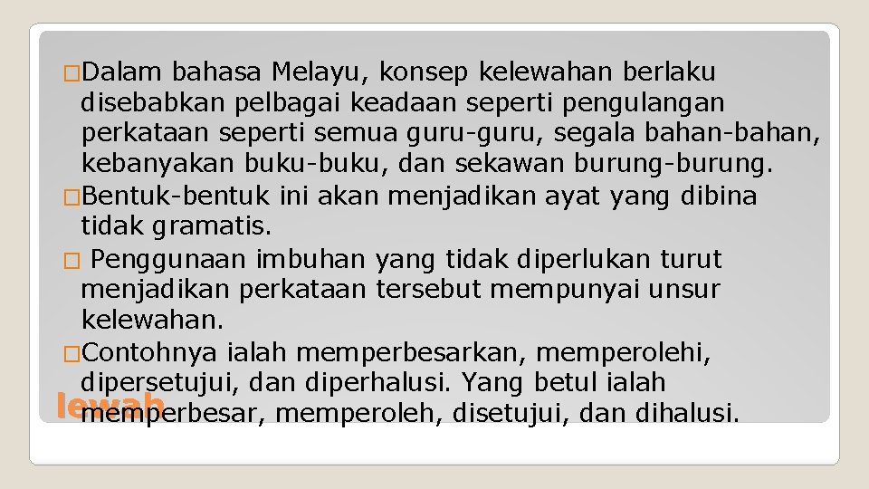 �Dalam bahasa Melayu, konsep kelewahan berlaku disebabkan pelbagai keadaan seperti pengulangan perkataan seperti semua