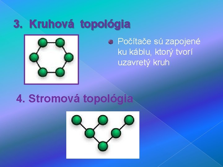 3. Kruhová topológia Počítače sú zapojené ku káblu, ktorý tvorí uzavretý kruh 4. Stromová