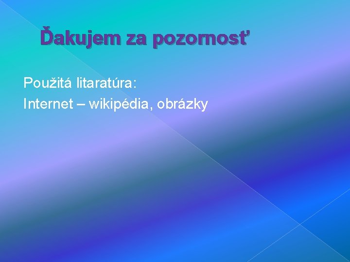 Ďakujem za pozornosť Použitá litaratúra: Internet – wikipédia, obrázky 
