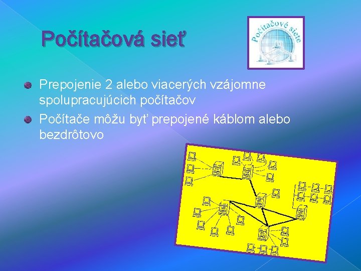 Počítačová sieť Prepojenie 2 alebo viacerých vzájomne spolupracujúcich počítačov Počítače môžu byť prepojené káblom