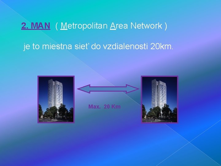 2. MAN ( Metropolitan Area Network ) je to miestna sieť do vzdialenosti 20