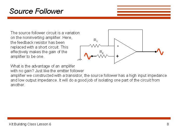 Source Follower The source follower circuit is a variation on the noninverting amplifier. Here,