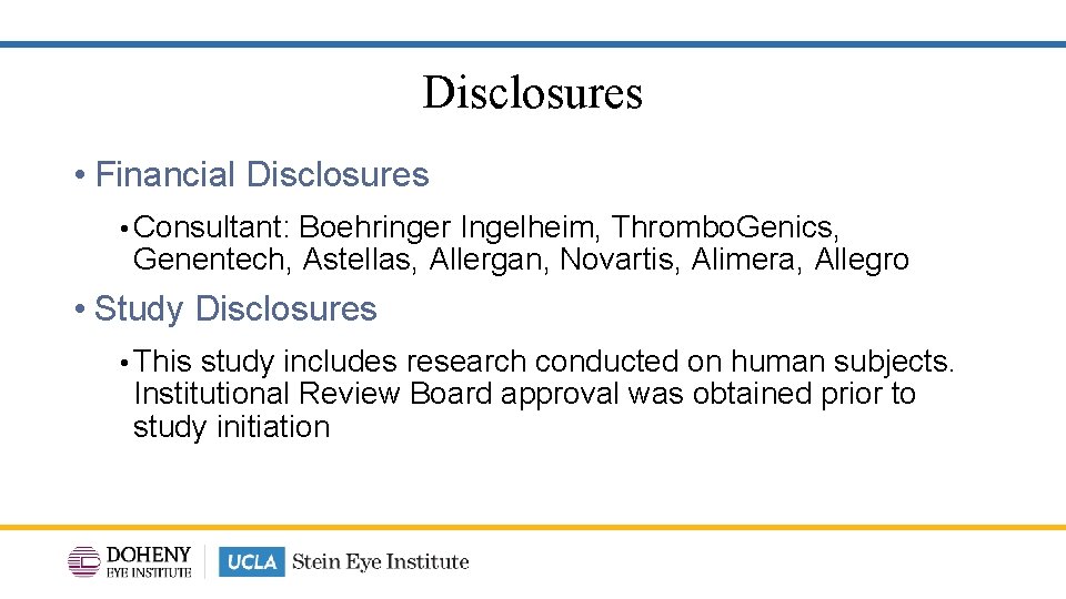 Disclosures • Financial Disclosures • Consultant: Boehringer Ingelheim, Thrombo. Genics, Genentech, Astellas, Allergan, Novartis,