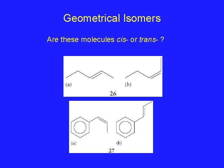 Geometrical Isomers Are these molecules cis- or trans- ? 