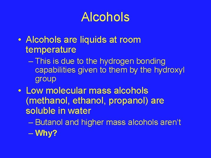 Alcohols • Alcohols are liquids at room temperature – This is due to the