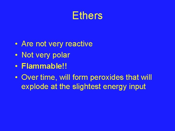 Ethers • • Are not very reactive Not very polar Flammable!! Over time, will