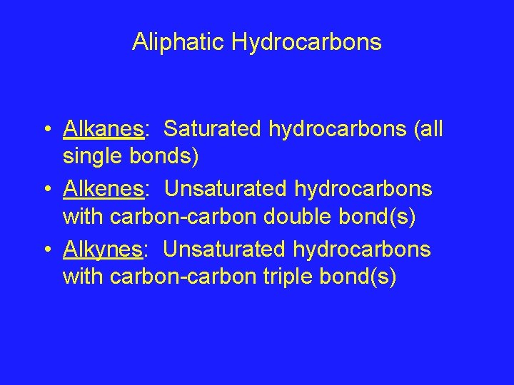 Aliphatic Hydrocarbons • Alkanes: Saturated hydrocarbons (all single bonds) • Alkenes: Unsaturated hydrocarbons with