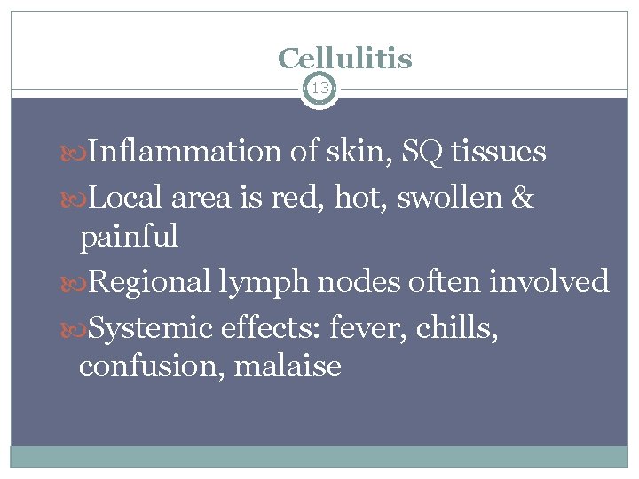 Cellulitis 13 Inflammation of skin, SQ tissues Local area is red, hot, swollen &