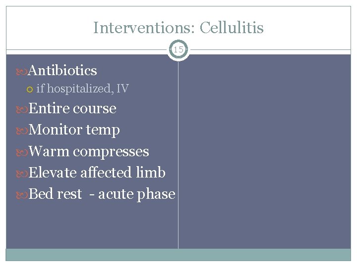 Interventions: Cellulitis 15 Antibiotics if hospitalized, IV Entire course Monitor temp Warm compresses Elevate