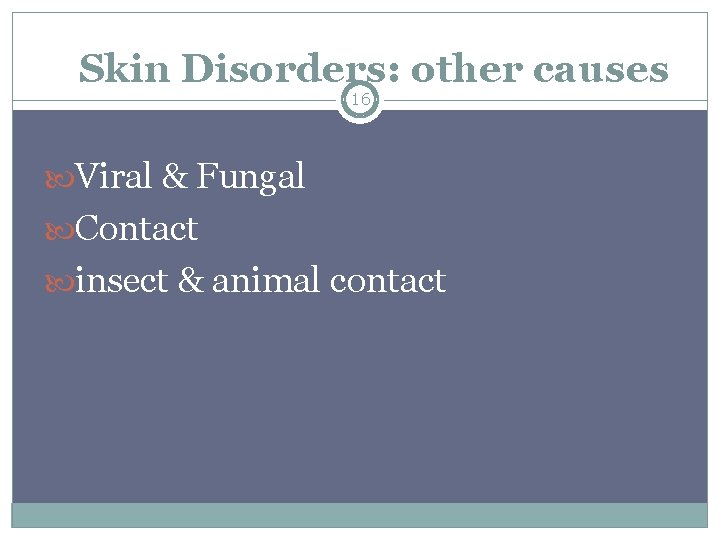 Skin Disorders: other causes 16 Viral & Fungal Contact insect & animal contact 