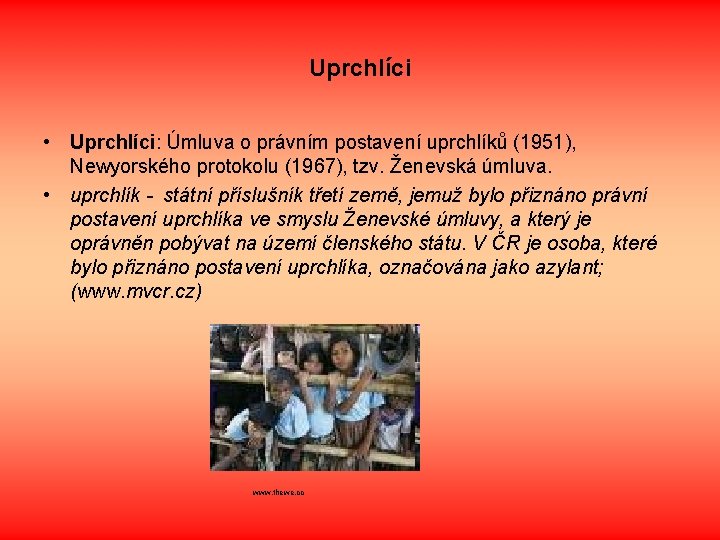 Uprchlíci • Uprchlíci: Úmluva o právním postavení uprchlíků (1951), Newyorského protokolu (1967), tzv. Ženevská