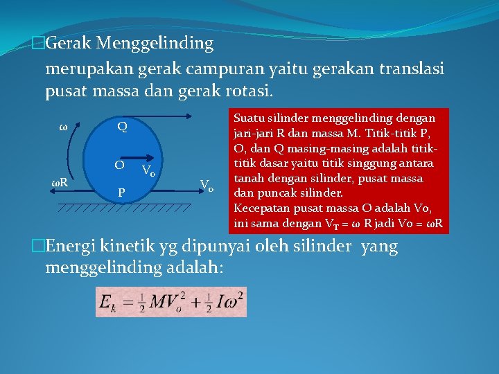 �Gerak Menggelinding merupakan gerak campuran yaitu gerakan translasi pusat massa dan gerak rotasi. ω