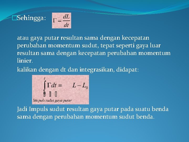 �Sehingga: atau gaya putar resultan sama dengan kecepatan perubahan momentum sudut, tepat seperti gaya