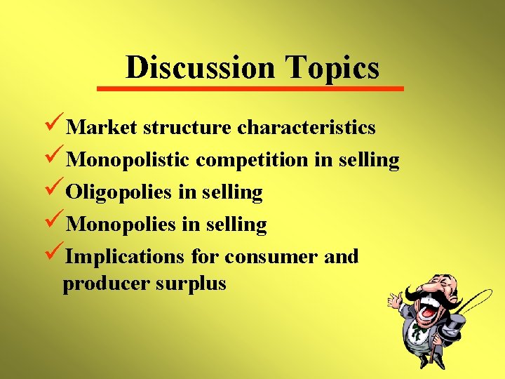 Discussion Topics üMarket structure characteristics üMonopolistic competition in selling üOligopolies in selling üMonopolies in