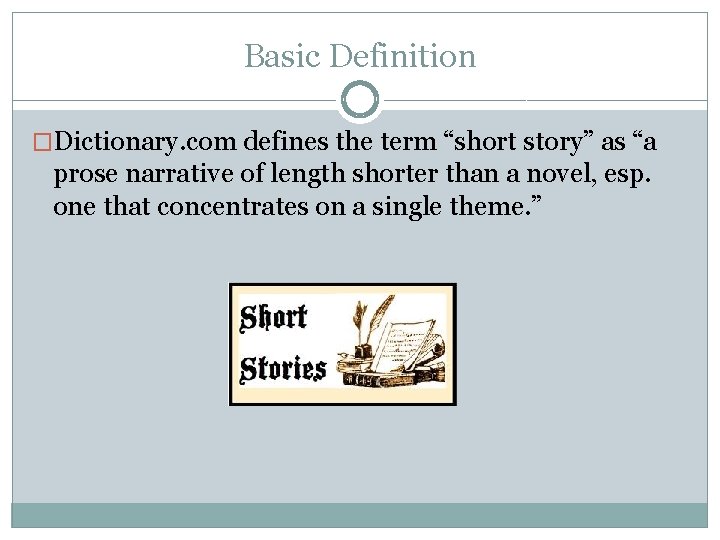 Basic Definition �Dictionary. com defines the term “short story” as “a prose narrative of