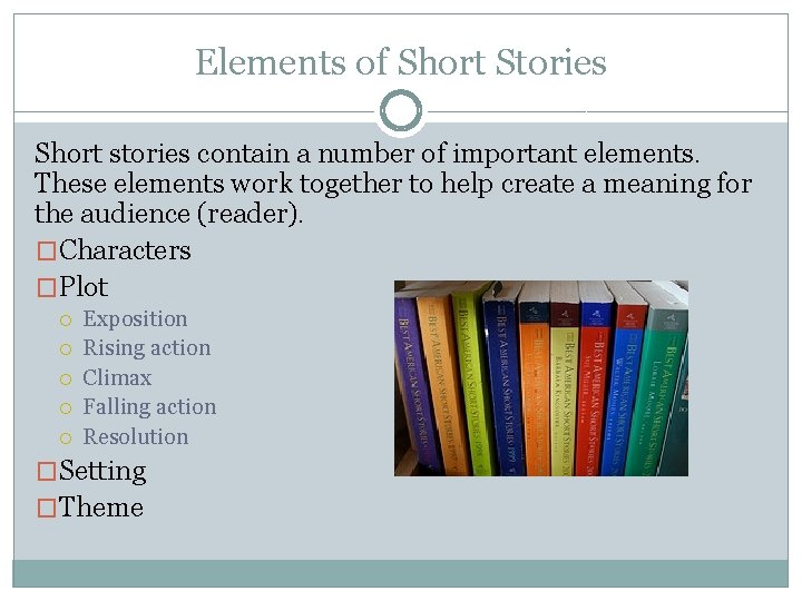 Elements of Short Stories Short stories contain a number of important elements. These elements