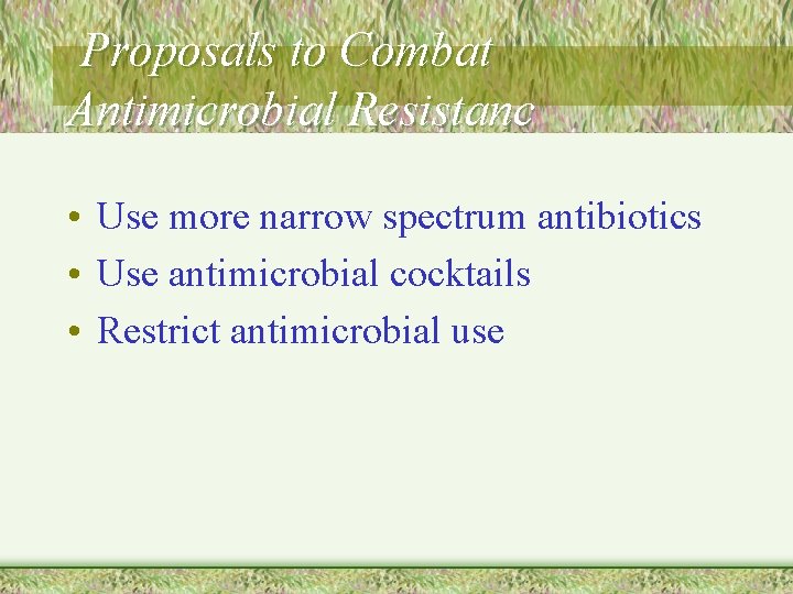 Proposals to Combat Antimicrobial Resistanc • Use more narrow spectrum antibiotics • Use antimicrobial