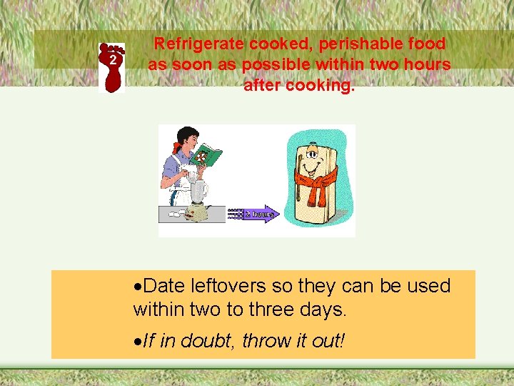 Refrigerate cooked, perishable food as soon as possible within two hours after cooking. ·Date