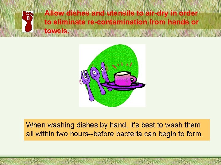 Allow dishes and utensils to air-dry in order to eliminate re-contamination from hands or