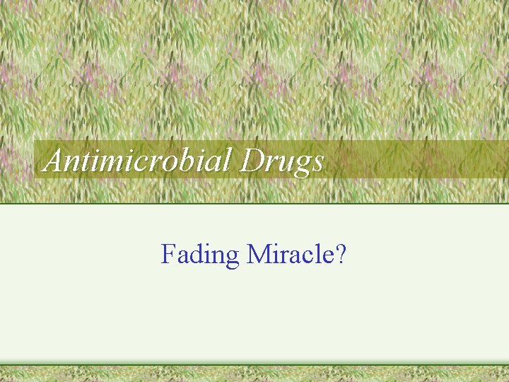 Antimicrobial Drugs Fading Miracle? 