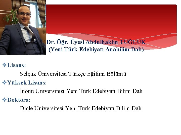 Dr. Öğr. Üyesi Abdulhakim TUĞLUK (Yeni Türk Edebiyatı Anabilim Dalı) v. Lisans: Selçuk Üniversitesi