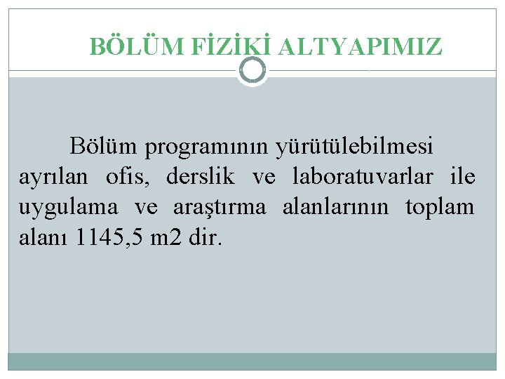 BÖLÜM FİZİKİ ALTYAPIMIZ Bölüm programının yürütülebilmesi ayrılan ofis, derslik ve laboratuvarlar ile uygulama ve