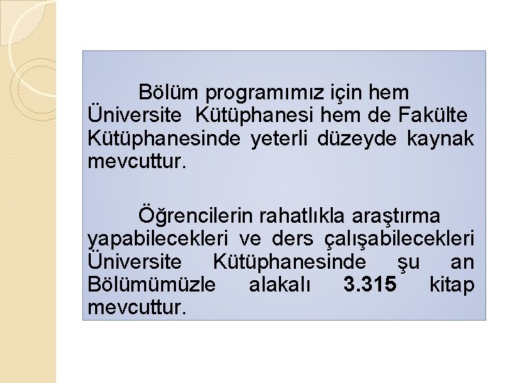 Bölüm programımız için hem Üniversite Kütüphanesi hem de Fakülte Kütüphanesinde yeterli düzeyde kaynak mevcuttur.